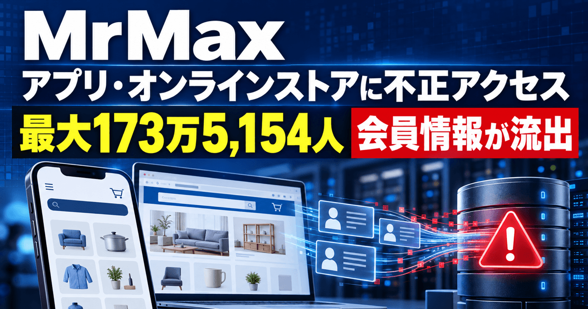 MrMaxアプリ・オンラインストアに不正アクセス｜会員情報が流出、最大173万5,154人が対象