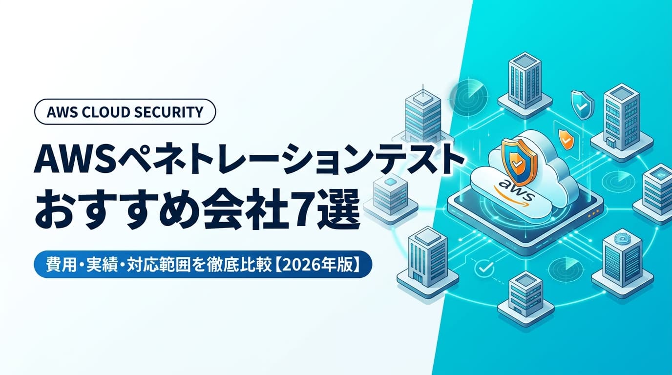 【2026年版】AWSペネトレーションテスト会社おすすめ7選|費用・実績・対応範囲を徹底比較